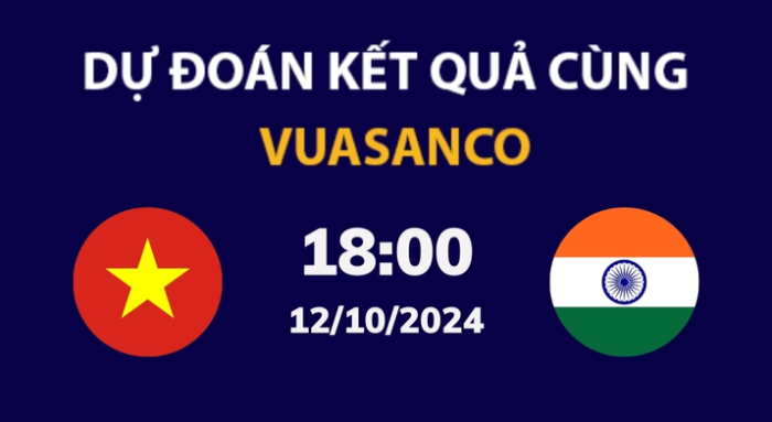 Soi kèo Việt Nam vs Ấn Độ – 18h00 – 12/10 – Giao Hữu